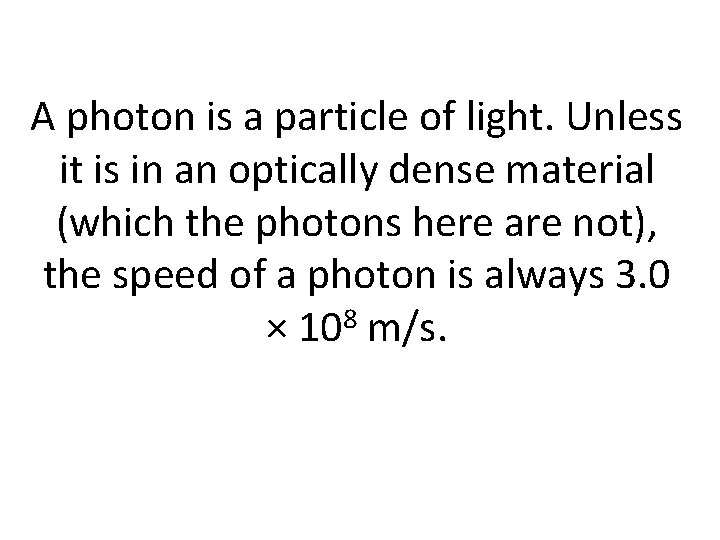 A photon is a particle of light. Unless it is in an optically dense