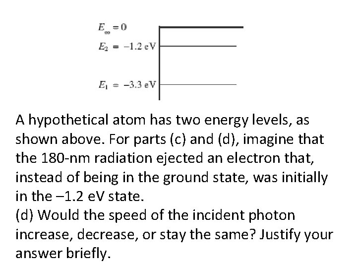 A hypothetical atom has two energy levels, as shown above. For parts (c) and