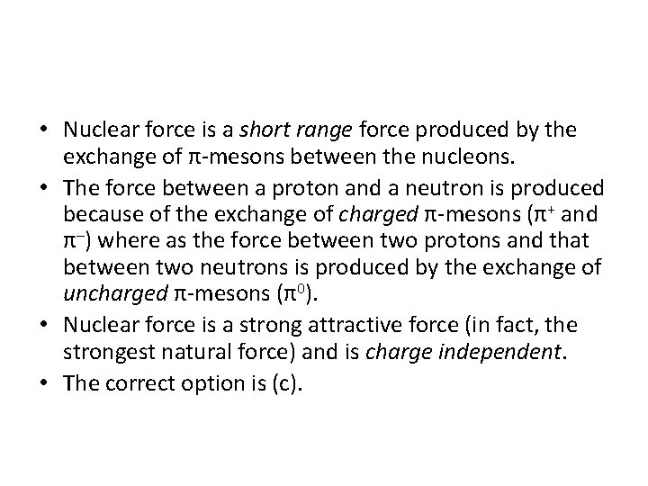  • Nuclear force is a short range force produced by the exchange of
