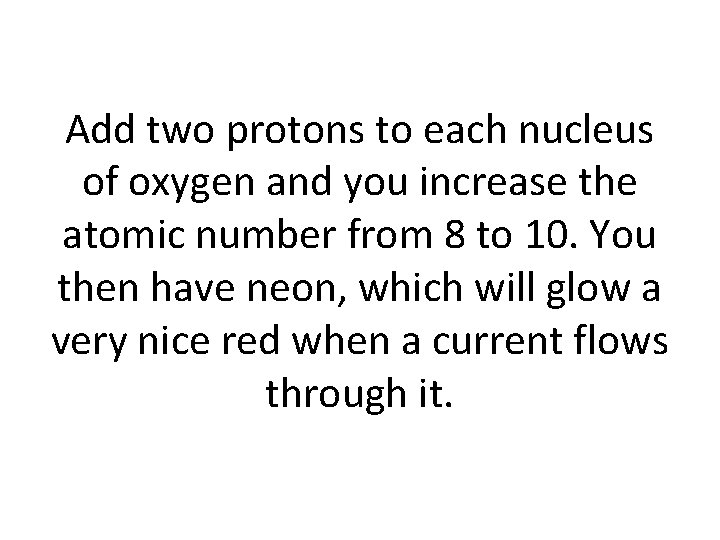 Add two protons to each nucleus of oxygen and you increase the atomic number