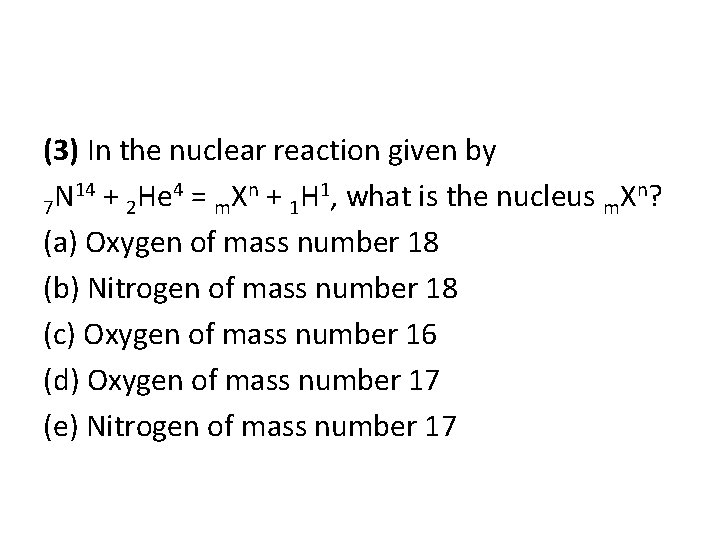 (3) In the nuclear reaction given by 14 + He 4 = Xn +