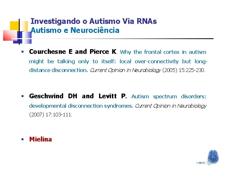 Investigando o Autismo Via RNAs Autismo e Neurociência § Courchesne E and Pierce K.