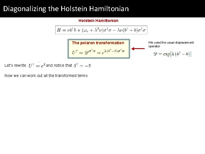 Diagonalizing the Holstein Hamiltonian The polaron transformation Let‘s rewrite and notice that Now we