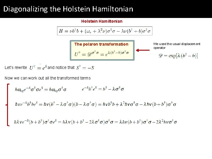 Diagonalizing the Holstein Hamiltonian The polaron transformation Let‘s rewrite and notice that Now we