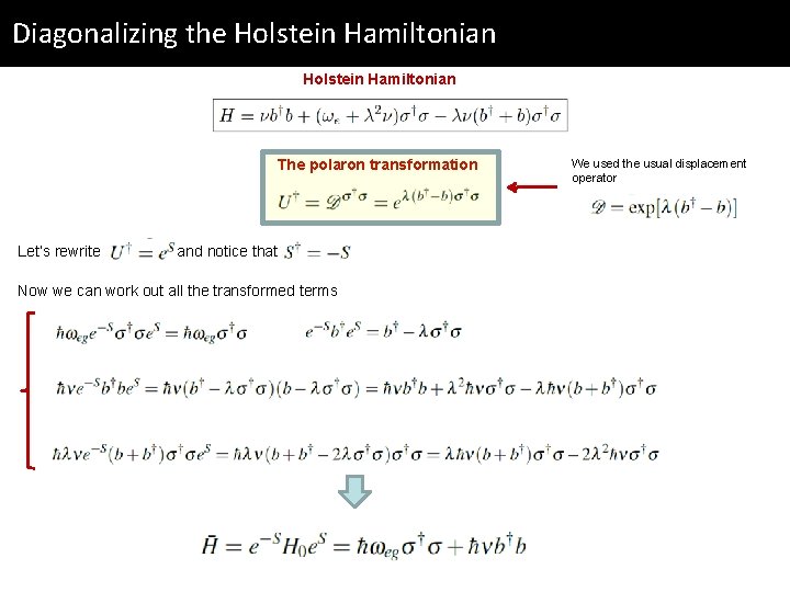 Diagonalizing the Holstein Hamiltonian The polaron transformation Let‘s rewrite and notice that Now we