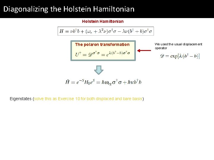 Diagonalizing the Holstein Hamiltonian The polaron transformation Eigenstates (solve this as Exercise 10 for