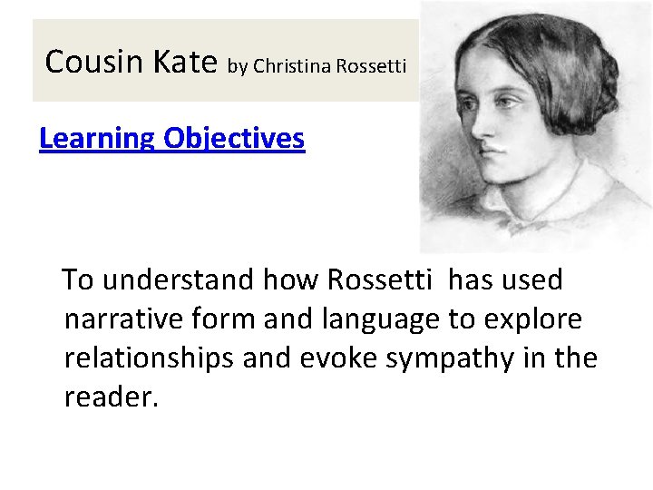 Cousin Kate by Christina Rossetti Learning Objectives To understand how Rossetti has used narrative