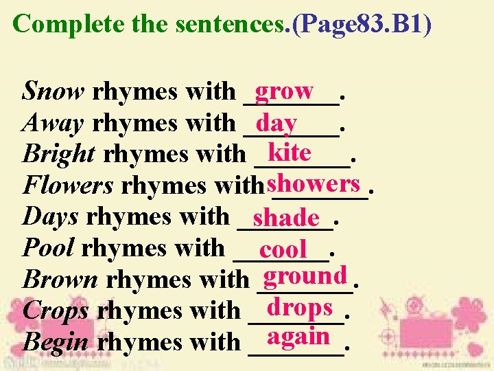 Complete the sentences. (Page 83. B 1) grow Snow rhymes with _______. Away rhymes