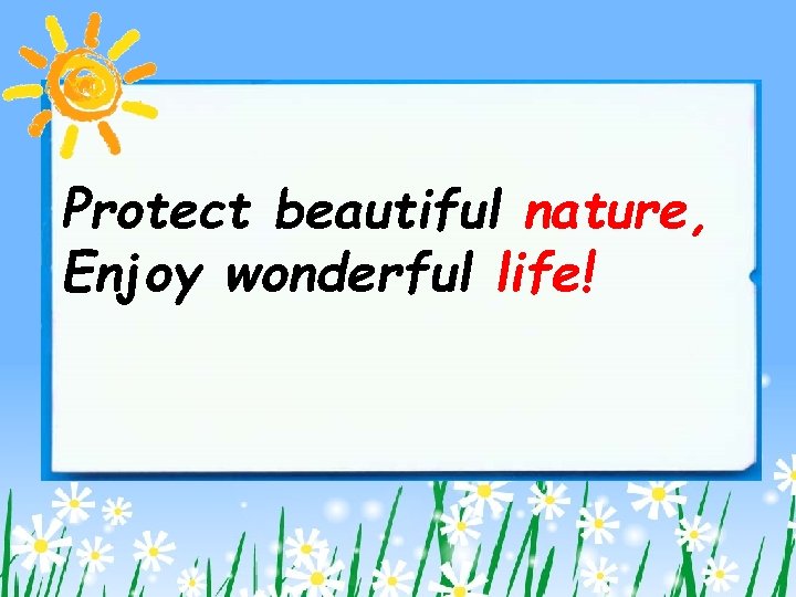 Protect beautiful nature, Enjoy wonderful life! 