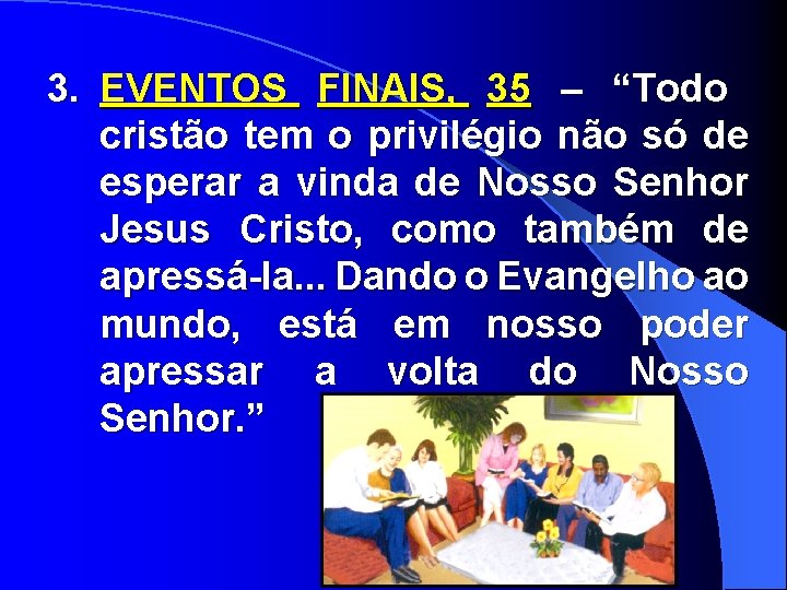 3. EVENTOS FINAIS, 35 – “Todo cristão tem o privilégio não só de esperar