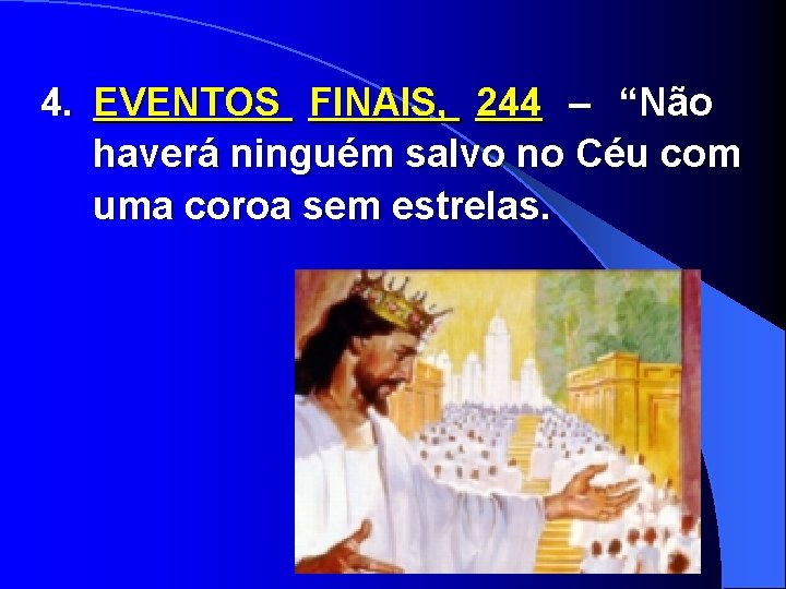 4. EVENTOS FINAIS, 244 – “Não haverá ninguém salvo no Céu com uma coroa