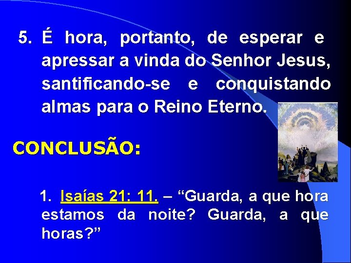 5. É hora, portanto, de esperar e apressar a vinda do Senhor Jesus, santificando-se