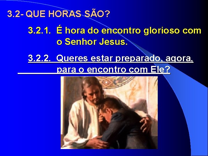 3. 2 - QUE HORAS SÃO? 3. 2. 1. É hora do encontro glorioso