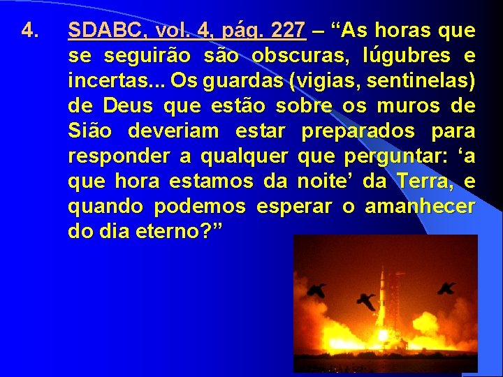 4. SDABC, vol. 4, pág. 227 – “As horas que se seguirão são obscuras,