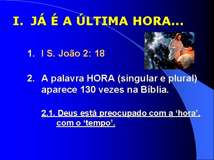 I. JÁ É A ÚLTIMA HORA. . . 1. I S. João 2: 18