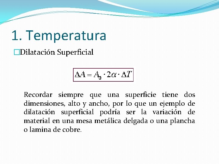 1. Temperatura �Dilatación Superficial Recordar siempre que una superficie tiene dos dimensiones, alto y