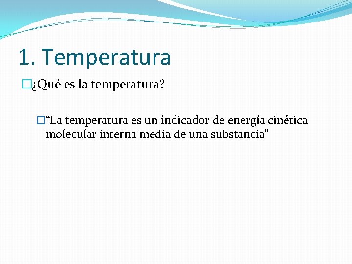 1. Temperatura �¿Qué es la temperatura? �“La temperatura es un indicador de energía cinética