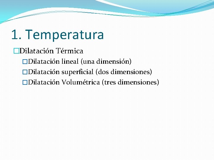 1. Temperatura �Dilatación Térmica �Dilatación lineal (una dimensión) �Dilatación superficial (dos dimensiones) �Dilatación Volumétrica