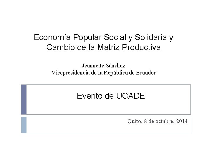 Economía Popular Social y Solidaria y Cambio de la Matriz Productiva Jeannette Sánchez Vicepresidencia