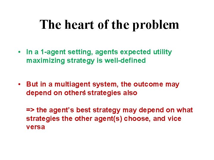 The heart of the problem • In a 1 -agent setting, agent’s expected utility