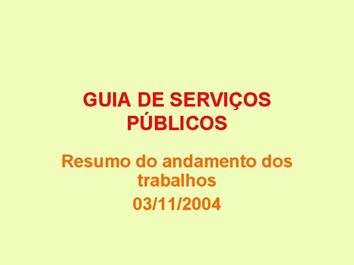 GUIA DE SERVIÇOS PÚBLICOS Resumo do andamento dos trabalhos 03/11/2004 