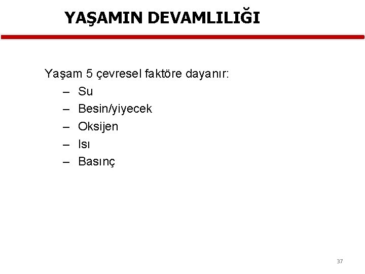 YAŞAMIN DEVAMLILIĞI Yaşam 5 çevresel faktöre dayanır: – Su – Besin/yiyecek – Oksijen –
