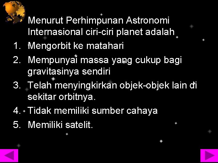 1. 2. 3. 4. 5. Menurut Perhimpunan Astronomi Internasional ciri-ciri planet adalah Mengorbit ke