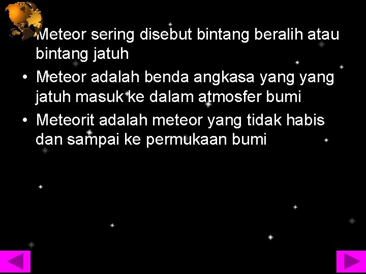  • Meteor sering disebut bintang beralih atau bintang jatuh • Meteor adalah benda