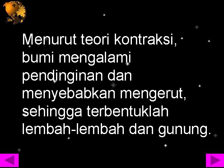 Menurut teori kontraksi, bumi mengalami pendinginan dan menyebabkan mengerut, sehingga terbentuklah lembah-lembah dan gunung.