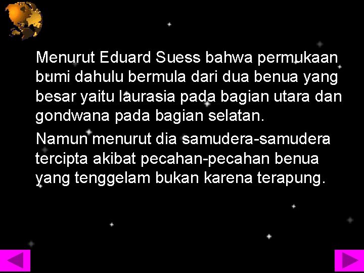 Menurut Eduard Suess bahwa permukaan bumi dahulu bermula dari dua benua yang besar yaitu