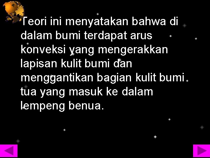Teori ini menyatakan bahwa di dalam bumi terdapat arus konveksi yang mengerakkan lapisan kulit