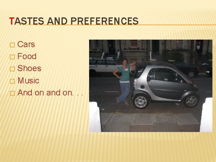 TASTES AND PREFERENCES Cars � Food � Shoes � Music � And on and