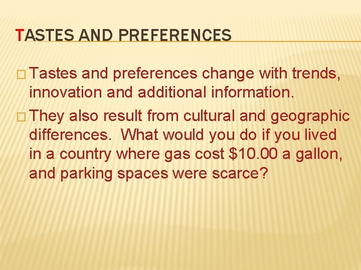 TASTES AND PREFERENCES � Tastes and preferences change with trends, innovation and additional information.