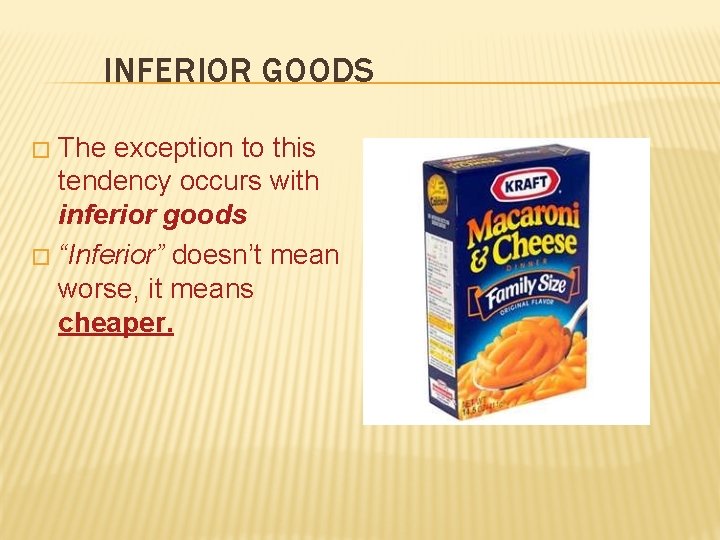 INFERIOR GOODS The exception to this tendency occurs with inferior goods � “Inferior” doesn’t