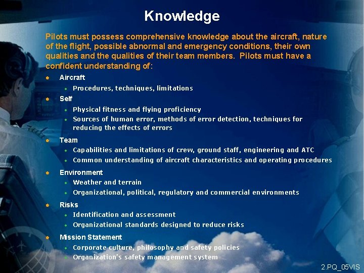 Knowledge Pilots must possess comprehensive knowledge about the aircraft, nature of the flight, possible
