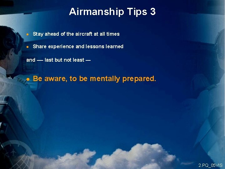 Airmanship Tips 3 l Stay ahead of the aircraft at all times l Share