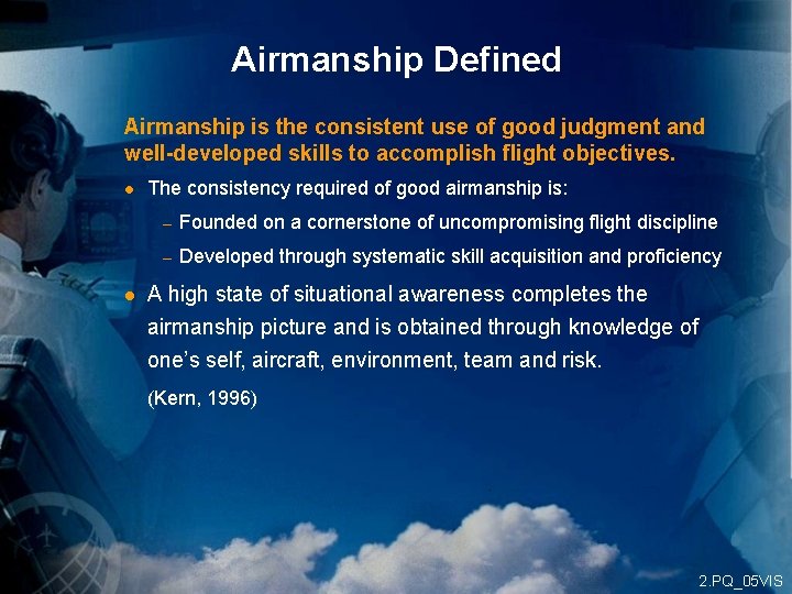 Airmanship Defined Airmanship is the consistent use of good judgment and well-developed skills to