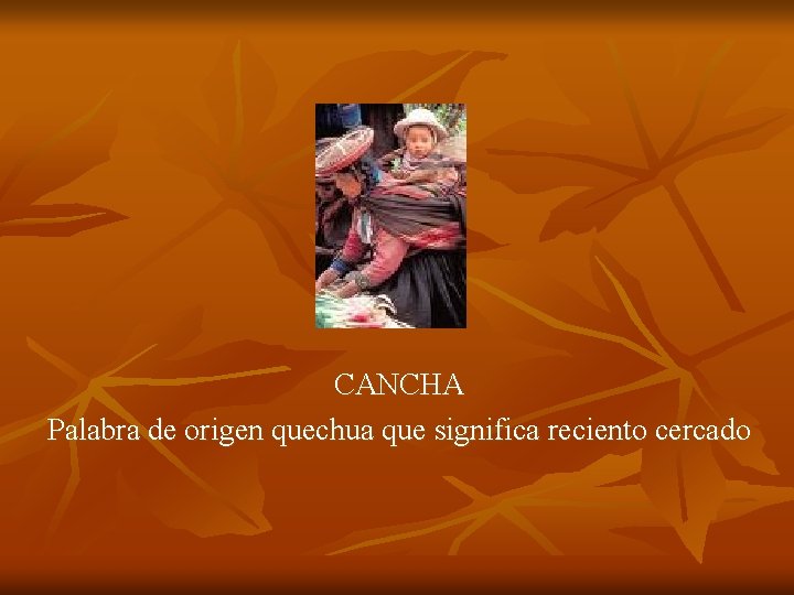 CANCHA Palabra de origen quechua que significa reciento cercado 