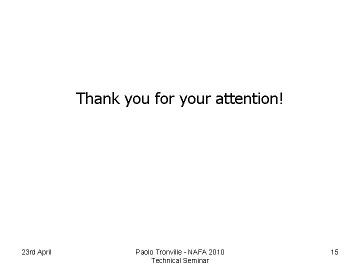 Thank you for your attention! 23 rd April Paolo Tronville - NAFA 2010 Technical