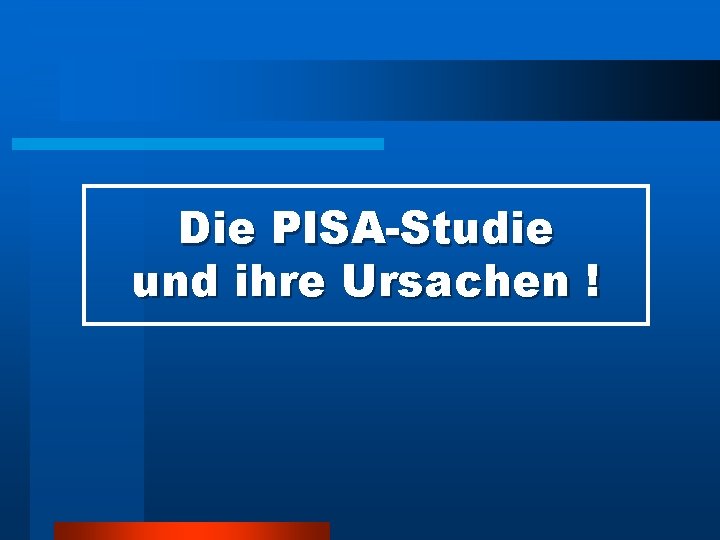 Die PISA-Studie und ihre Ursachen ! 