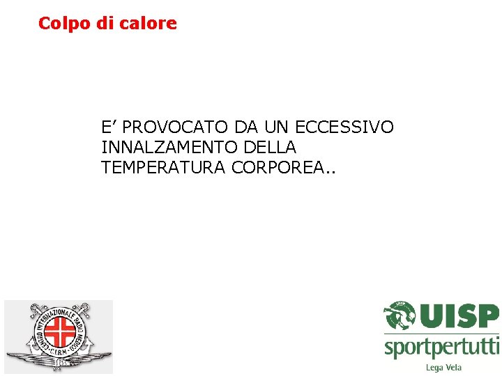 Colpo di calore E’ PROVOCATO DA UN ECCESSIVO INNALZAMENTO DELLA TEMPERATURA CORPOREA. . 