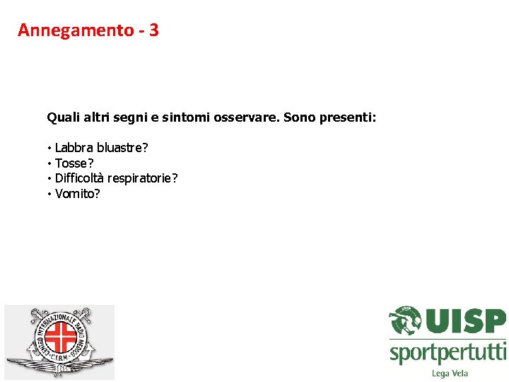 Annegamento - 3 Quali altri segni e sintomi osservare. Sono presenti: • Labbra bluastre?