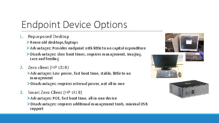 Endpoint Device Options 1. Repurposed Desktop ØReuse old desktops/laptops ØAdvantages: Provides endpoint with little