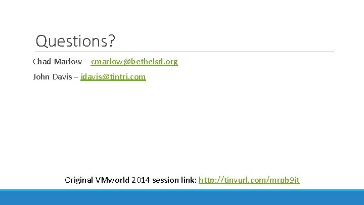 Questions? Chad Marlow – cmarlow@bethelsd. org John Davis – jdavis@tintri. com Original VMworld 2014