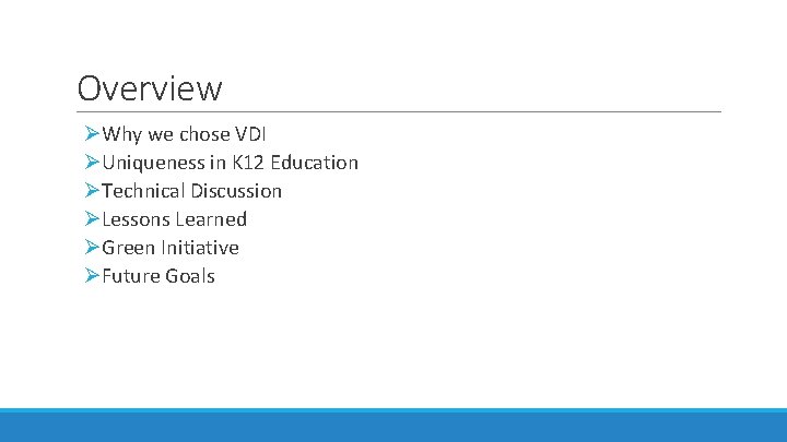 Overview ØWhy we chose VDI ØUniqueness in K 12 Education ØTechnical Discussion ØLessons Learned