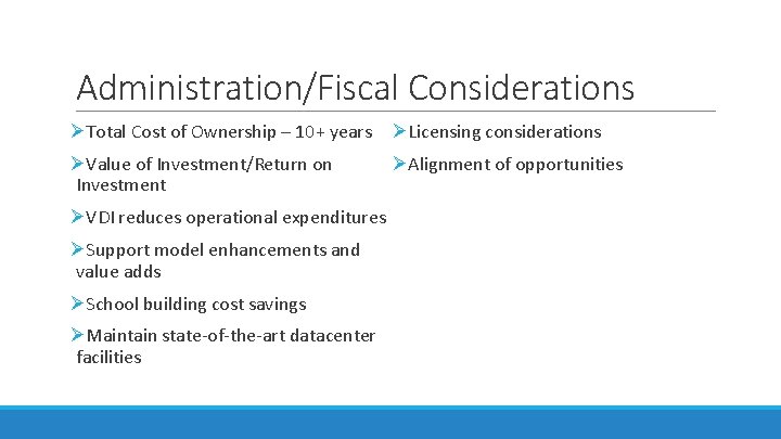 Administration/Fiscal Considerations ØTotal Cost of Ownership – 10+ years ØLicensing considerations ØValue of Investment/Return