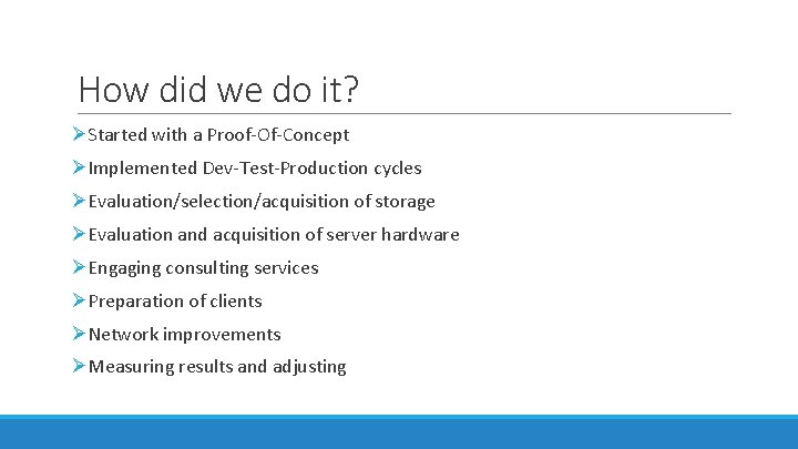 How did we do it? ØStarted with a Proof-Of-Concept ØImplemented Dev-Test-Production cycles ØEvaluation/selection/acquisition of