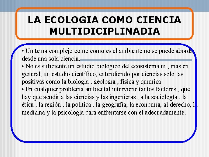 LA ECOLOGIA COMO CIENCIA MULTIDICIPLINADIA • Un tema complejo como es el ambiente no