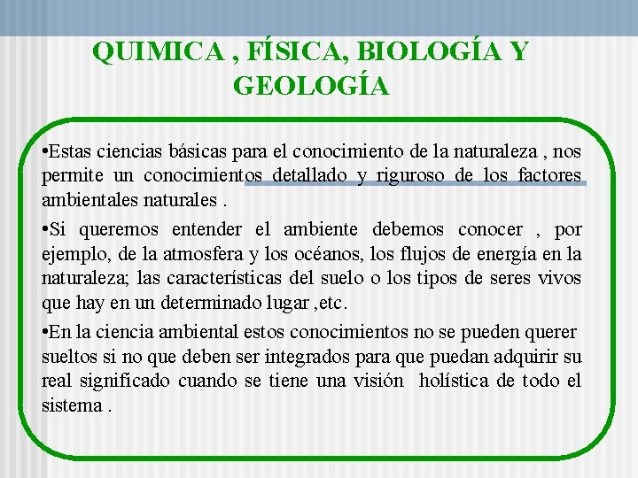 QUIMICA , FÍSICA, BIOLOGÍA Y GEOLOGÍA • Estas ciencias básicas para el conocimiento de