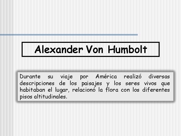 Alexander Von Humbolt Durante su viaje por América realizó diversas descripciones de los paisajes